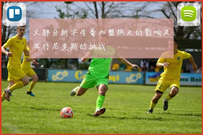 文胖分析字母哥加盟热火的影响及其对尼克斯的挑战