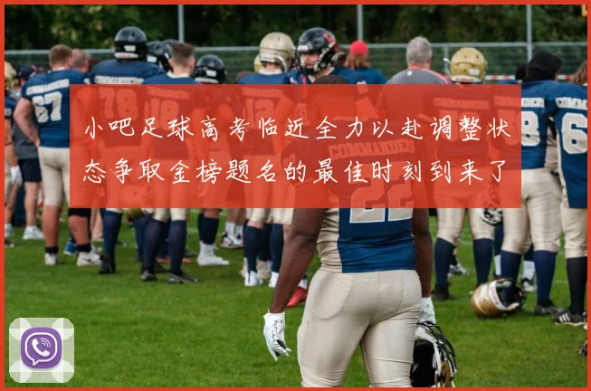 小吧足球高考临近全力以赴调整状态争取金榜题名的最佳时刻到来了